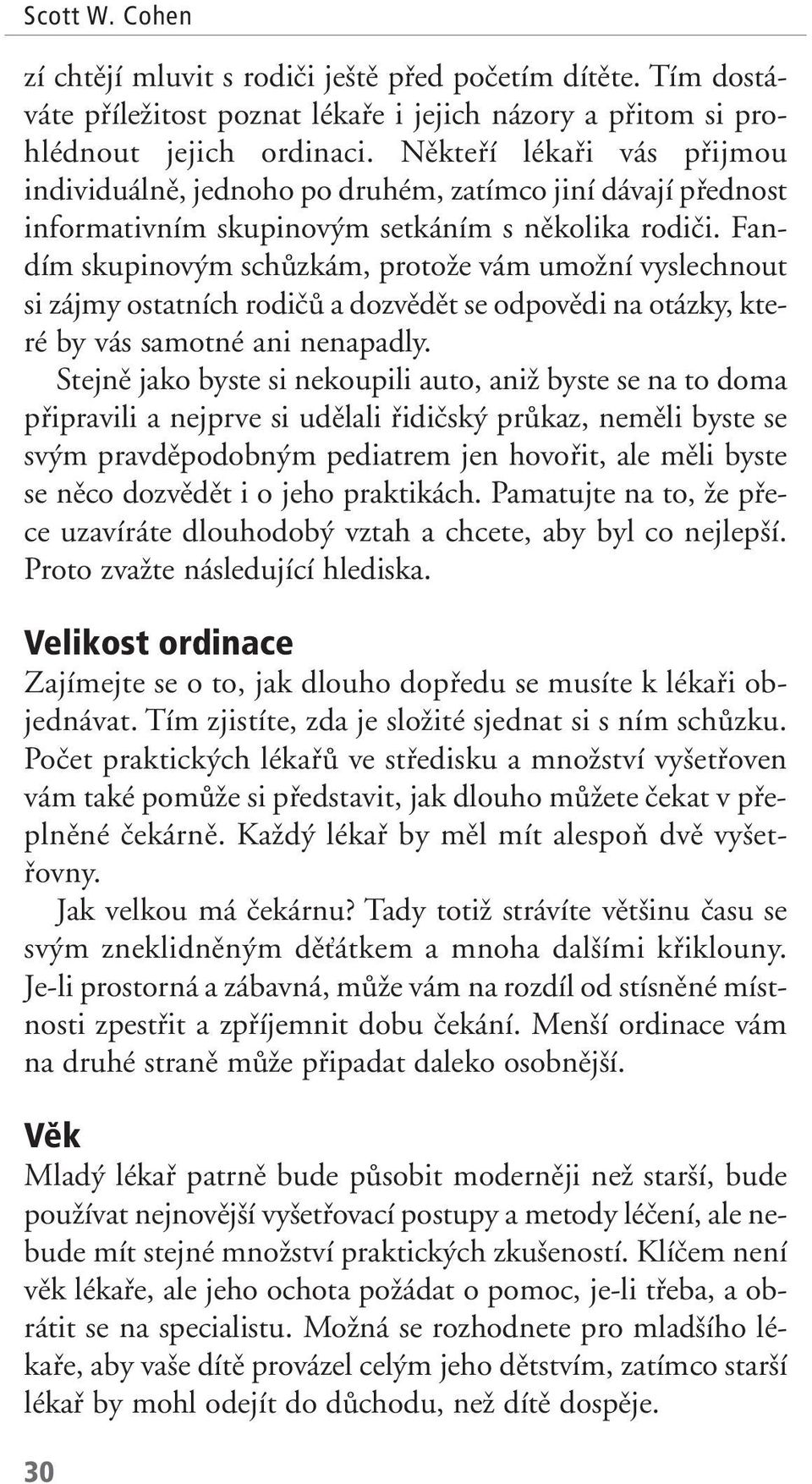 Fandím skupinov m schûzkám, protoïe vám umoïní vyslechnout si zájmy ostatních rodiãû a dozvûdût se odpovûdi na otázky, které by vás samotné ani nenapadly.