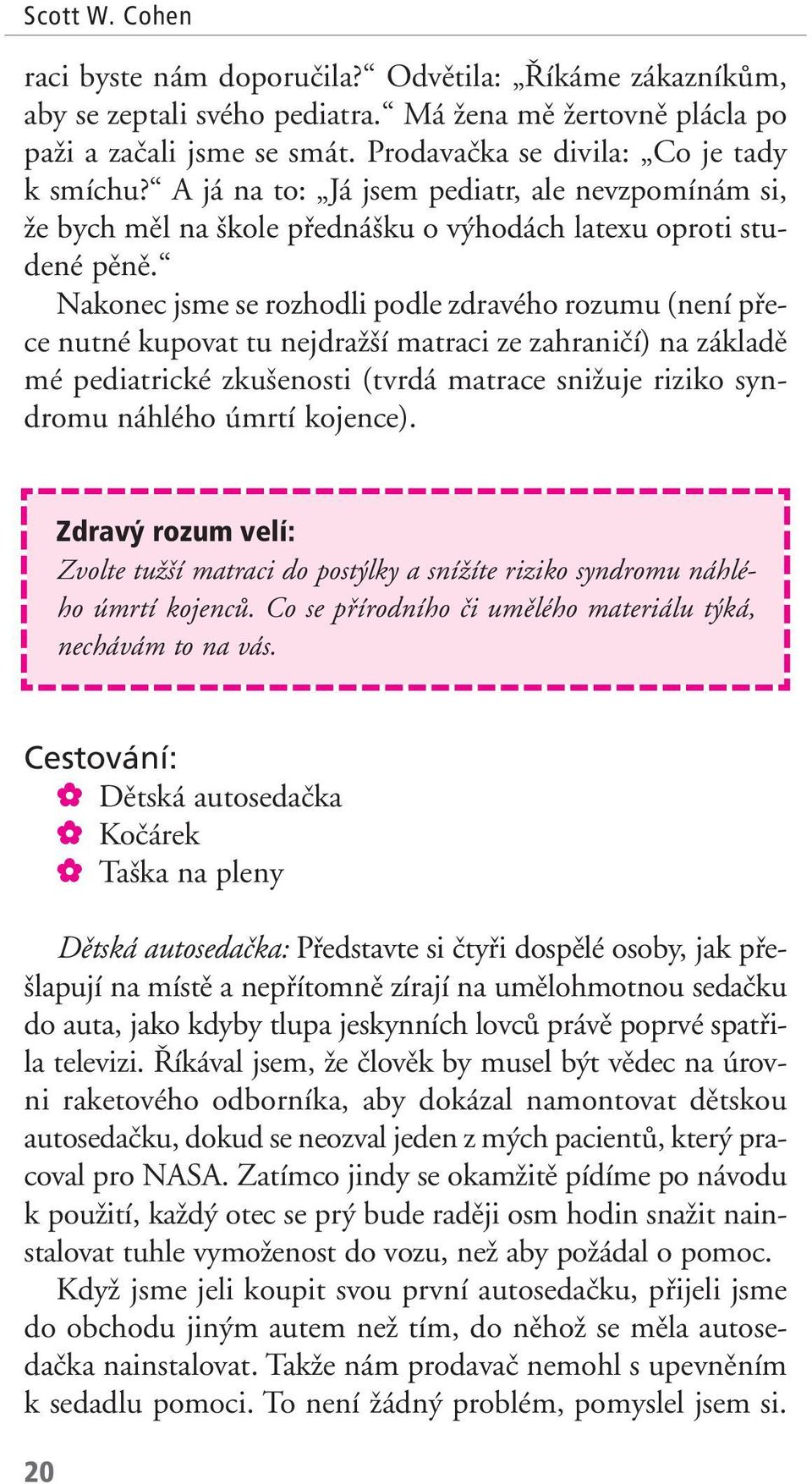 Nakonec jsme se rozhodli podle zdravého rozumu (není pfiece nutné kupovat tu nejdraï í matraci ze zahraniãí) na základû mé pediatrické zku enosti (tvrdá matrace sniïuje riziko syndromu náhlého úmrtí