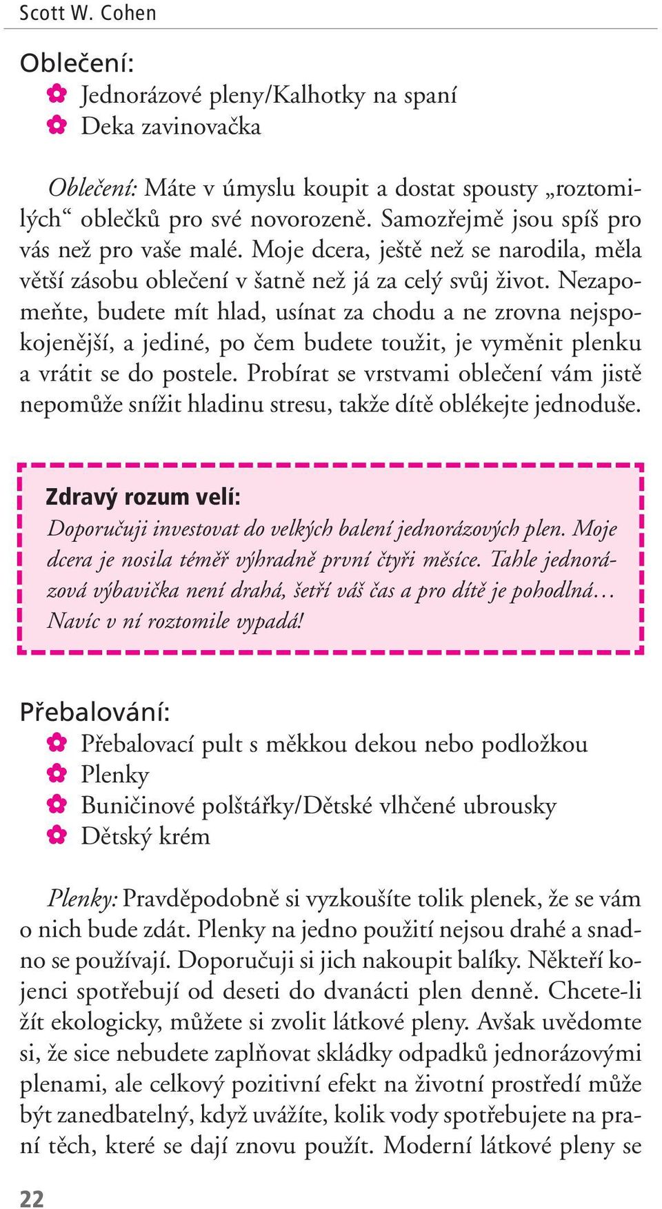 NezapomeÀte, budete mít hlad, usínat za chodu a ne zrovna nejspokojenûj í, a jediné, po ãem budete touïit, je vymûnit plenku a vrátit se do postele.