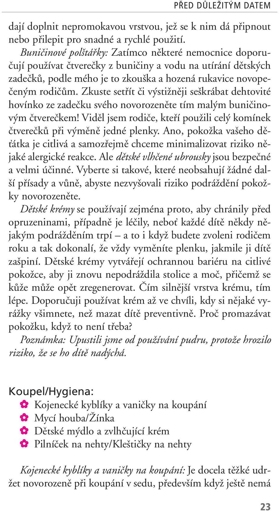 Zkuste setfiít ãi v stiïnûji se krábat dehtovité hovínko ze zadeãku svého novorozenûte tím mal m buniãinov m ãtvereãkem!