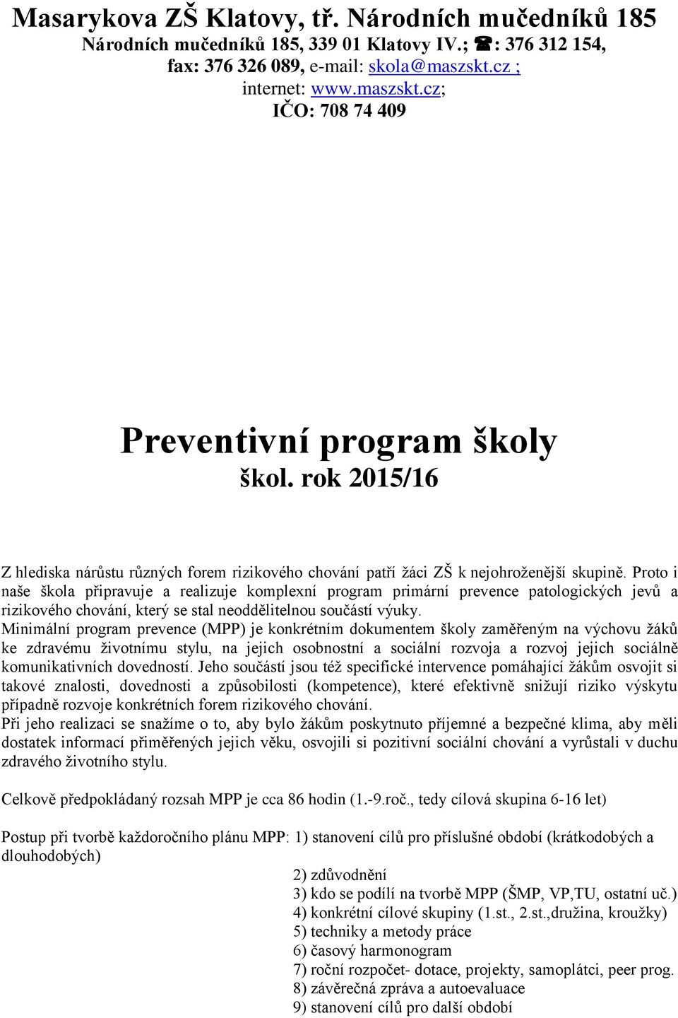 Proto i naše škola připravuje a realizuje komplexní program primární prevence patologických jevů a rizikového chování, který se stal neoddělitelnou součástí výuky.