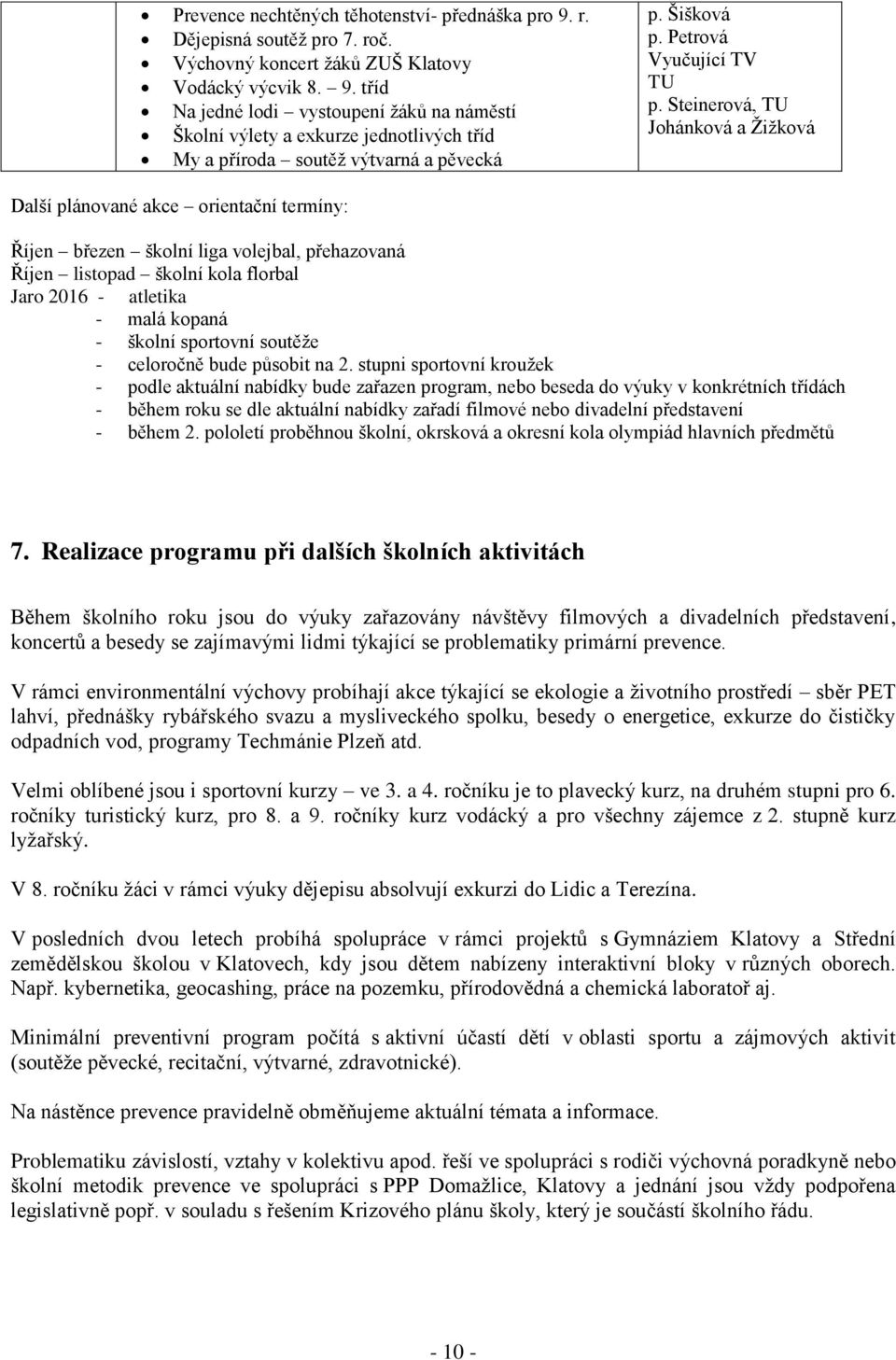 Steinerová, Johánková a Žižková Další plánované akce orientační termíny: Říjen březen školní liga volejbal, přehazovaná Říjen listopad školní kola florbal Jaro 2016 - atletika - malá kopaná - školní