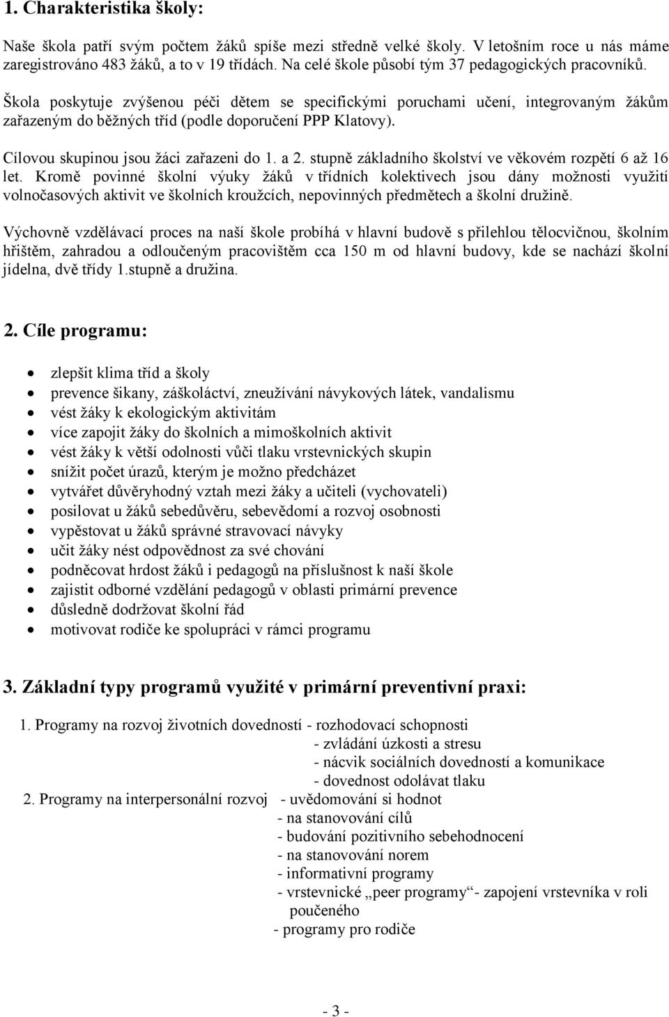 Cílovou skupinou jsou žáci zařazeni do 1. a 2. stupně základního školství ve věkovém rozpětí 6 až 16 let.