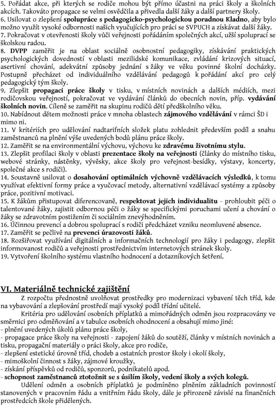 Pokračovat v otevřenosti školy vůči veřejnosti pořádáním společných akcí, užší spoluprací se školskou radou. 8.