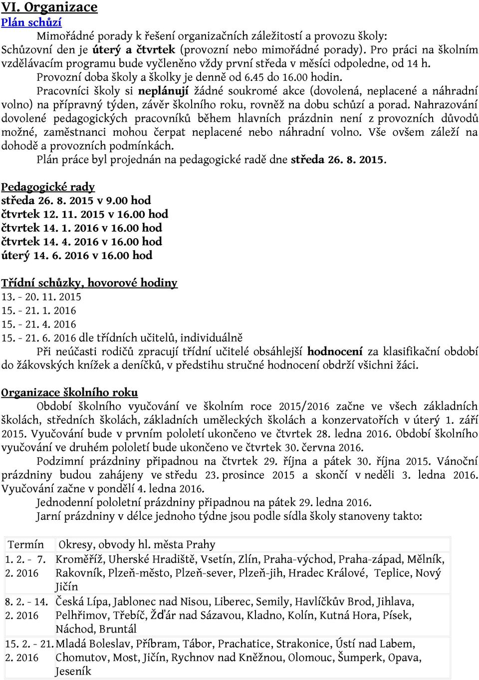 Pracovníci školy si neplánují žádné soukromé akce (dovolená, neplacené a náhradní volno) na přípravný týden, závěr školního roku, rovněž na dobu schůzí a porad.