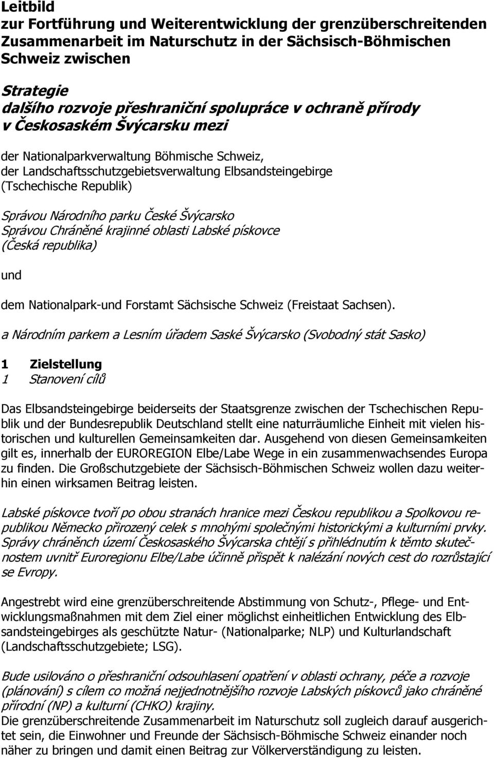 České Švýcarsko Správou Chráněné krajinné oblasti Labské pískovce (Česká republika) und dem Nationalpark-und Forstamt Sächsische Schweiz (Freistaat Sachsen).