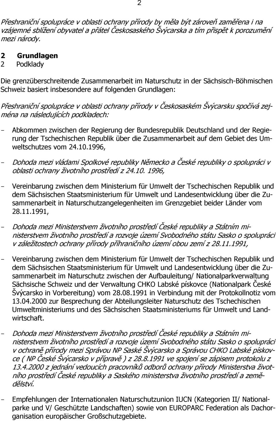 ochrany přírody v Českosaském Švýcarsku spočívá zejména na následujících podkladech: - Abkommen zwischen der Regierung der Bundesrepublik Deutschland und der Regierung der Tschechischen Republik über