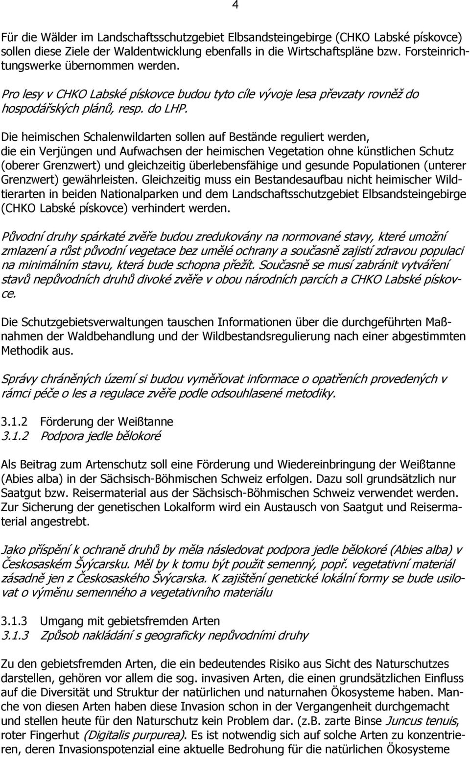 Die heimischen Schalenwildarten sollen auf Bestände reguliert werden, die ein Verjüngen und Aufwachsen der heimischen Vegetation ohne künstlichen Schutz (oberer Grenzwert) und gleichzeitig