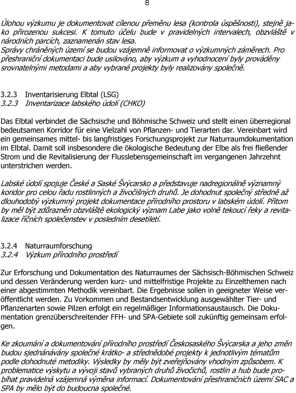 Pro přeshraniční dokumentaci bude usilováno, aby výzkum a vyhodnocení byly prováděny srovnatelnými metodami a aby vybrané projekty byly realizovány společně. 3.2.