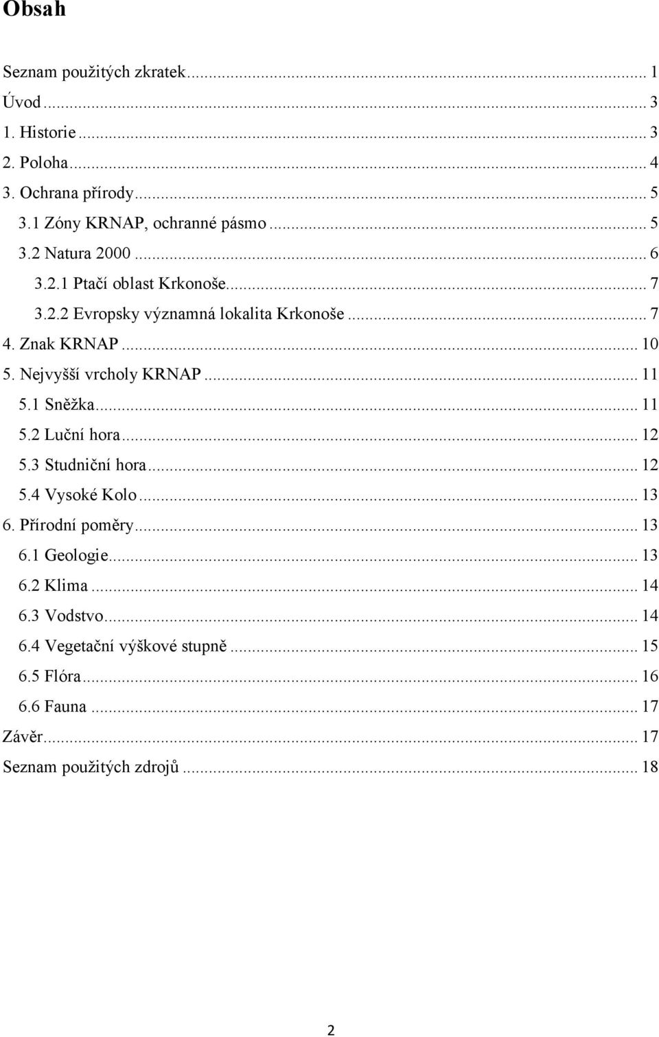 1 Sněžka... 11 5.2 Luční hora... 12 5.3 Studniční hora... 12 5.4 Vysoké Kolo... 13 6. Přírodní poměry... 13 6.1 Geologie... 13 6.2 Klima.