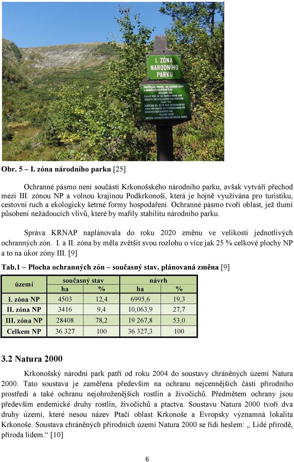 Ochranné pásmo tvoří oblast, jež tlumí působení nežádoucích vlivů, které by mařily stabilitu národního parku. Správa KRNAP naplánovala do roku 2020 změnu ve velikosti jednotlivých ochranných zón. I.