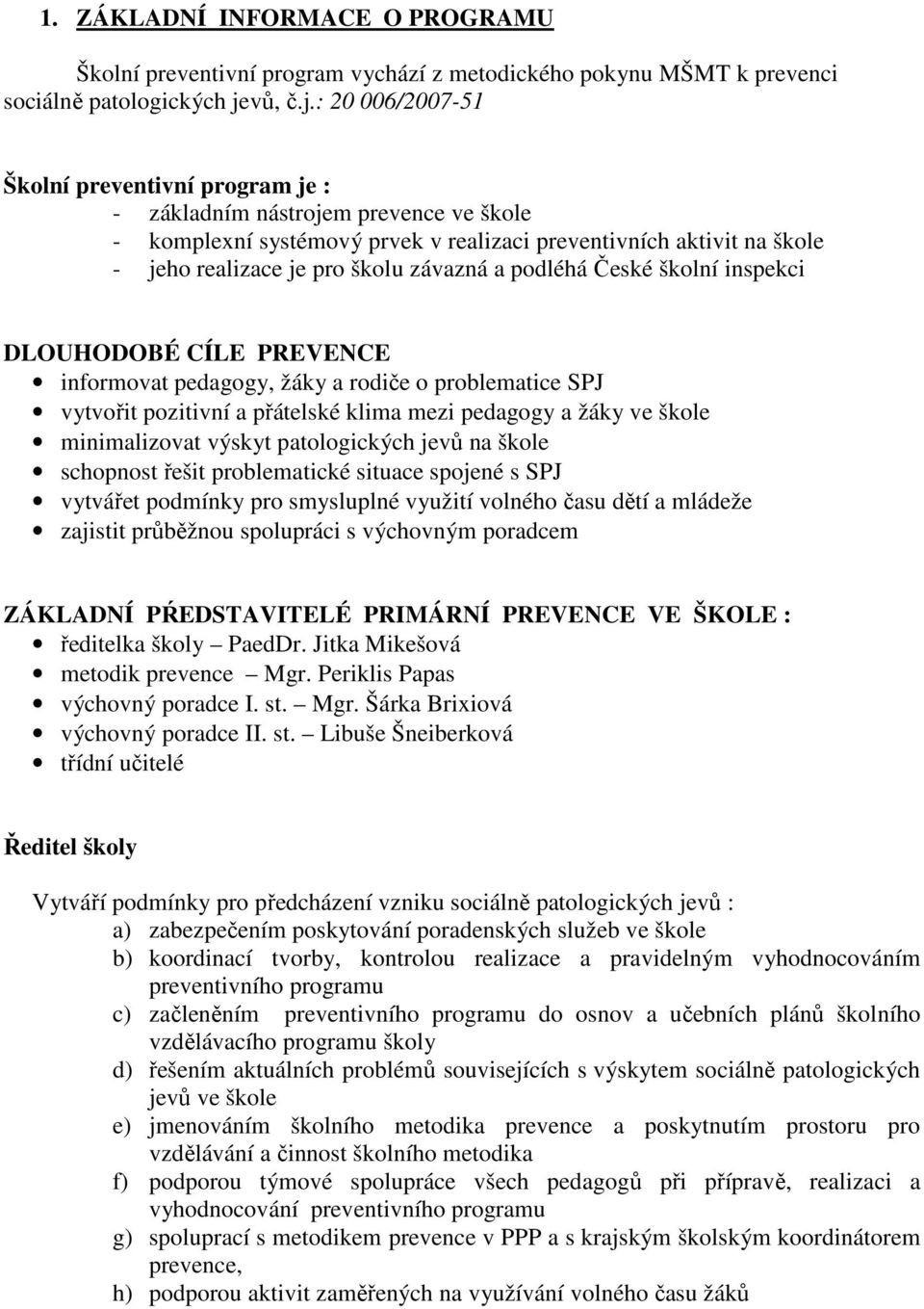 : 20 006/2007-51 Školní preventivní program je : - základním nástrojem prevence ve škole - komplexní systémový prvek v realizaci preventivních aktivit na škole - jeho realizace je pro školu závazná a