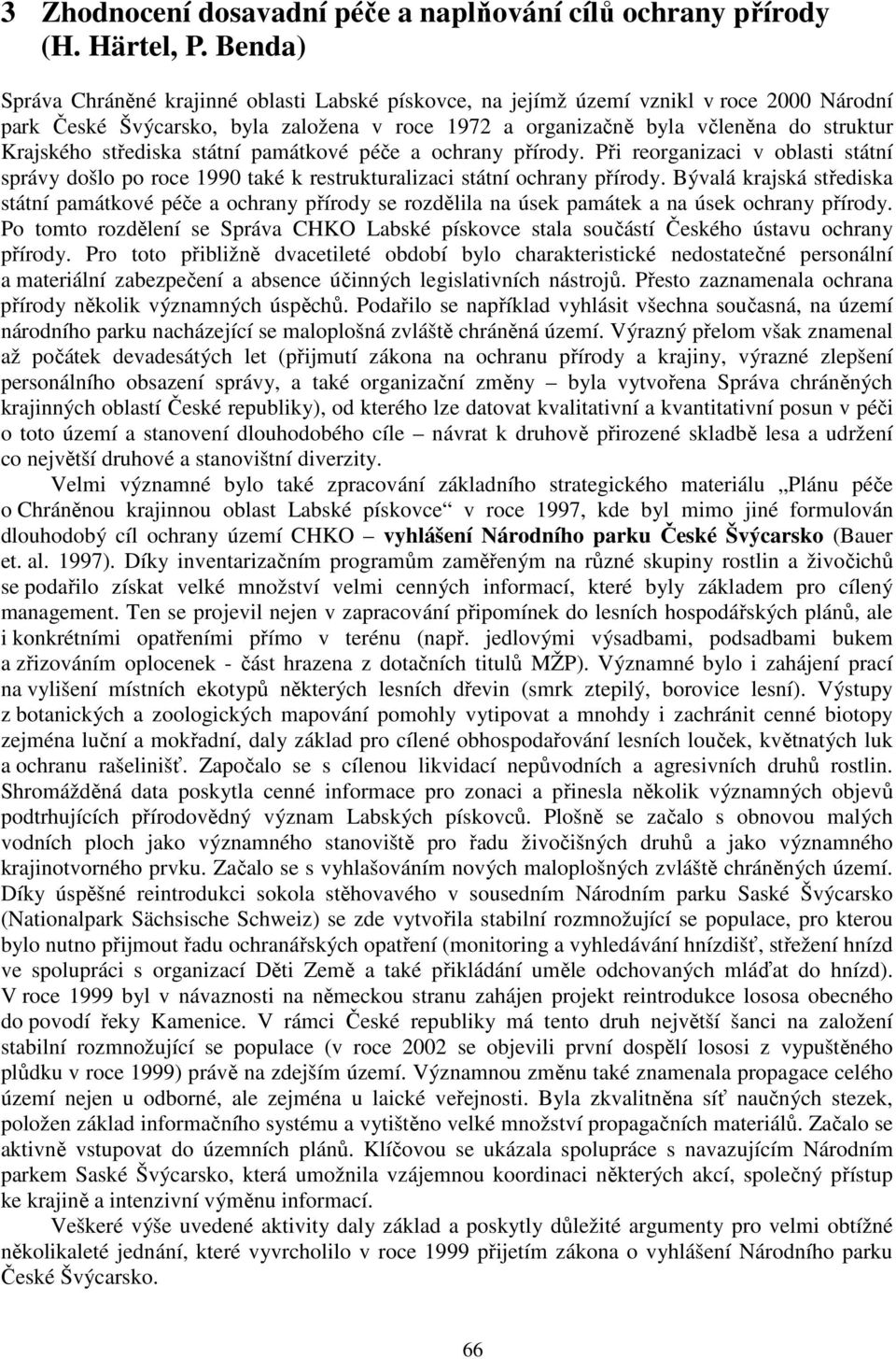 střediska státní památkové péče a ochrany přírody. Při reorganizaci v oblasti státní správy došlo po roce 1990 také k restrukturalizaci státní ochrany přírody.