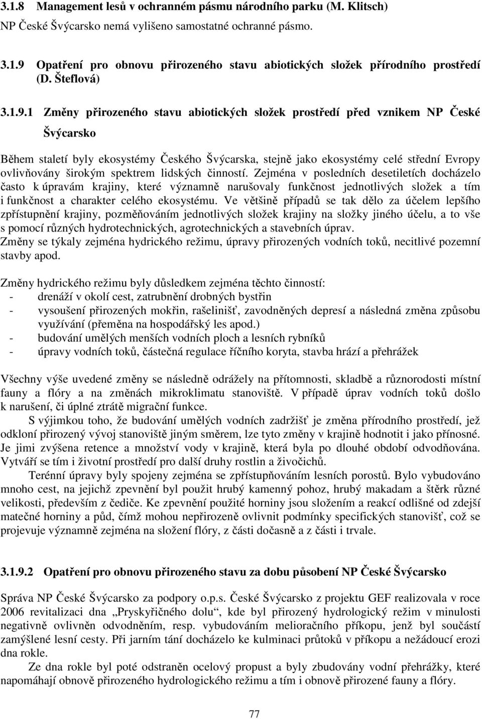 1 Změny přirozeného stavu abiotických složek prostředí před vznikem NP České Švýcarsko Během staletí byly ekosystémy Českého Švýcarska, stejně jako ekosystémy celé střední Evropy ovlivňovány širokým