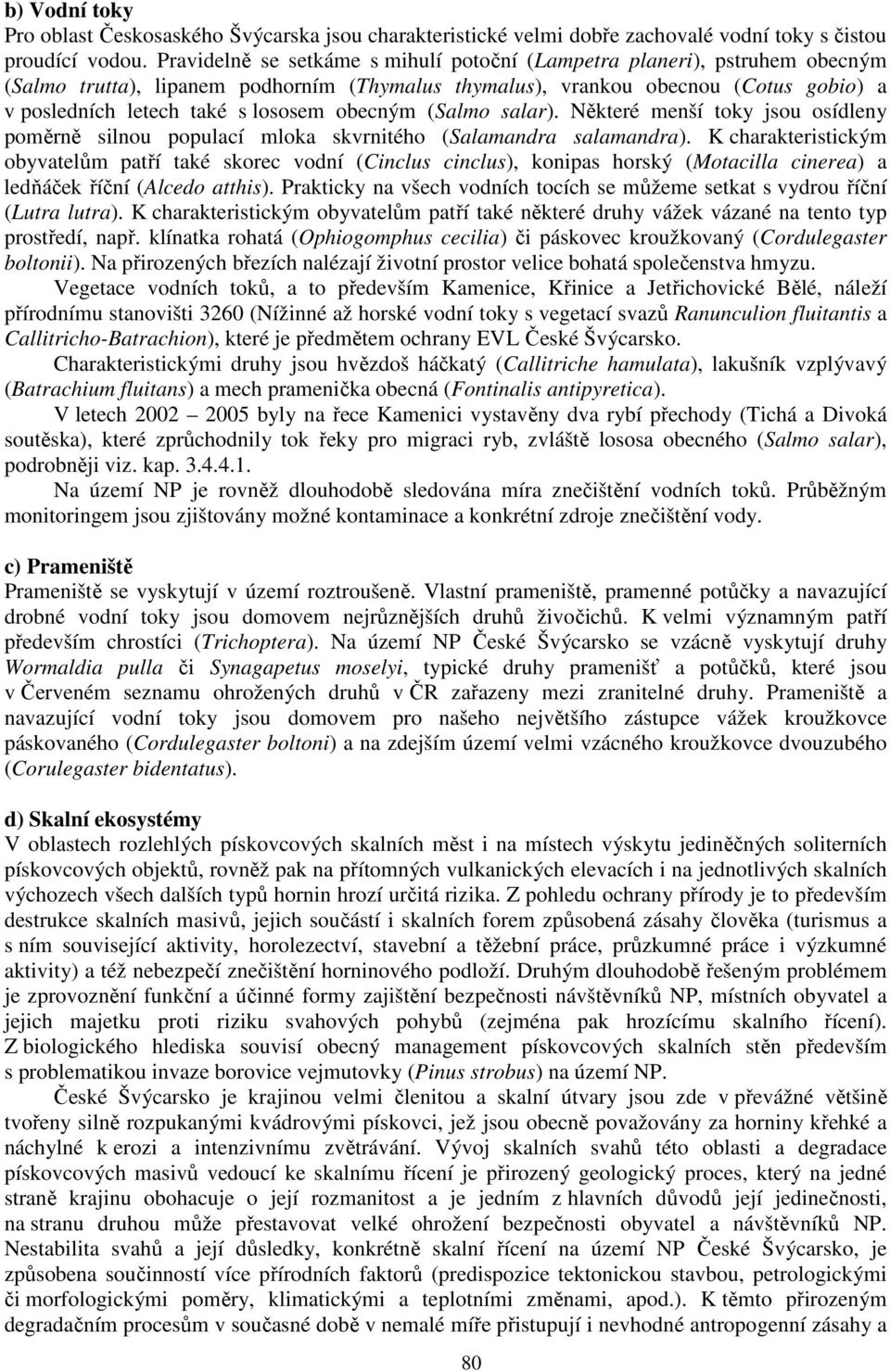 obecným (Salmo salar). Některé menší toky jsou osídleny poměrně silnou populací mloka skvrnitého (Salamandra salamandra).