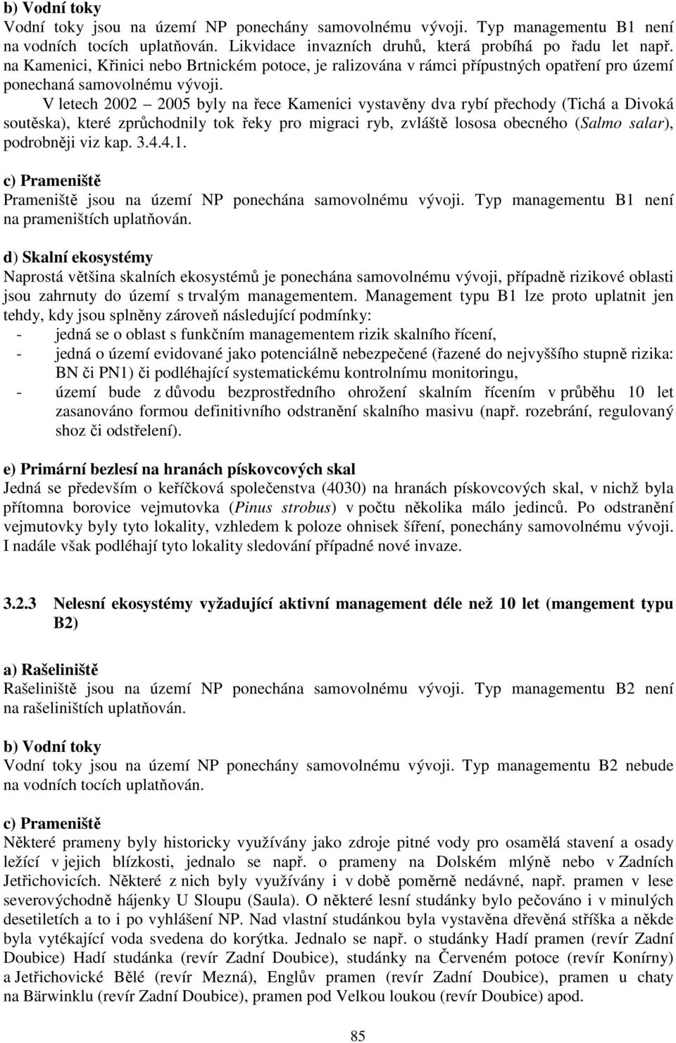 V letech 2002 2005 byly na řece Kamenici vystavěny dva rybí přechody (Tichá a Divoká soutěska), které zprůchodnily tok řeky pro migraci ryb, zvláště lososa obecného (Salmo salar), podrobněji viz kap.