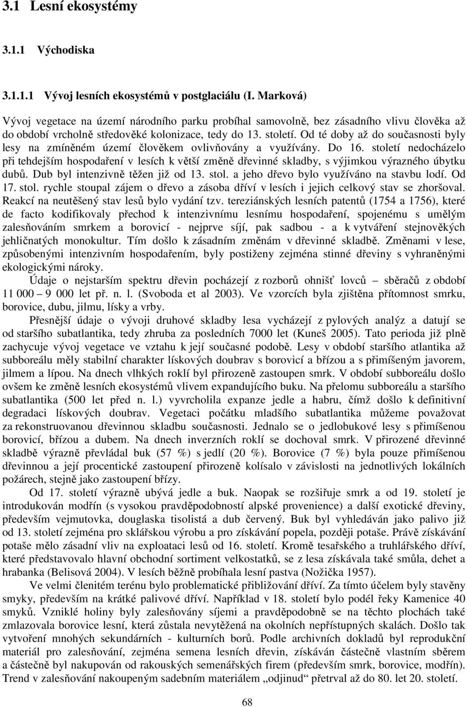 Od té doby až do současnosti byly lesy na zmíněném území člověkem ovlivňovány a využívány. Do 16.