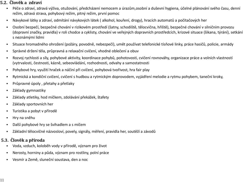 schodiště, tělocvična, hřiště), bezpečné chování v silničním provozu (dopravní značky, pravidla) v roli chodce a cyklisty, chování ve veřejných dopravních prostředcích, krizové situace (šikana,