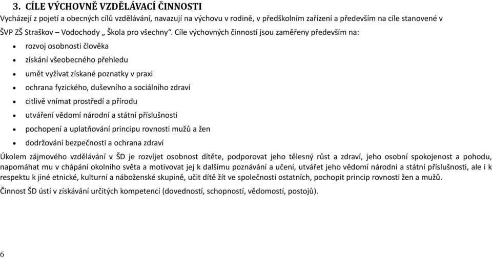 Cíle výchovných činností jsou zaměřeny především na: rozvoj osobnosti člověka získání všeobecného přehledu umět vyžívat získané poznatky v praxi ochrana fyzického, duševního a sociálního zdraví