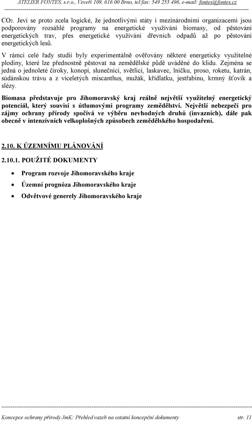 V rámci celé řady studií byly experimentálně ověřovány některé energeticky využitelné plodiny, které lze přednostně pěstovat na zemědělské půdě uváděné do klidu.