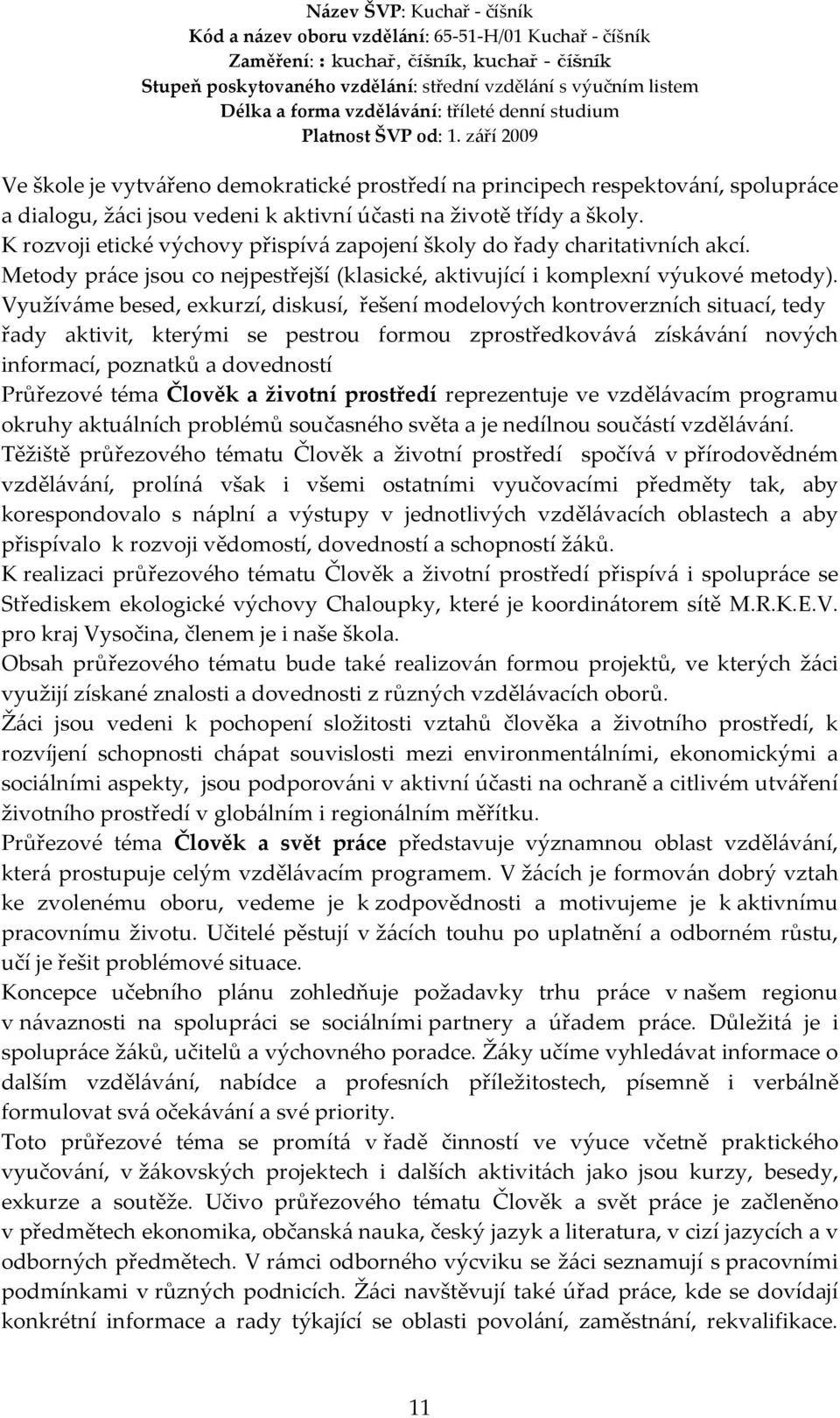 Využíváme besed, exkurzí, diskusí, řešení modelových kontroverzních situací, tedy řady aktivit, kterými se pestrou formou zprostředkovává získávání nových informací, poznatků a dovedností Průřezové