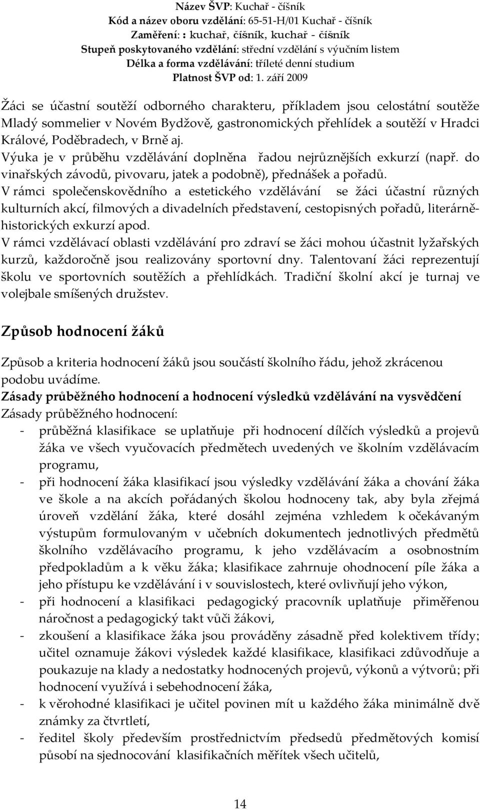 V rámci společenskovědního a estetického vzdělávání se žáci účastní různých kulturních akcí, filmových a divadelních představení, cestopisných pořadů, literárněhistorických exkurzí apod.