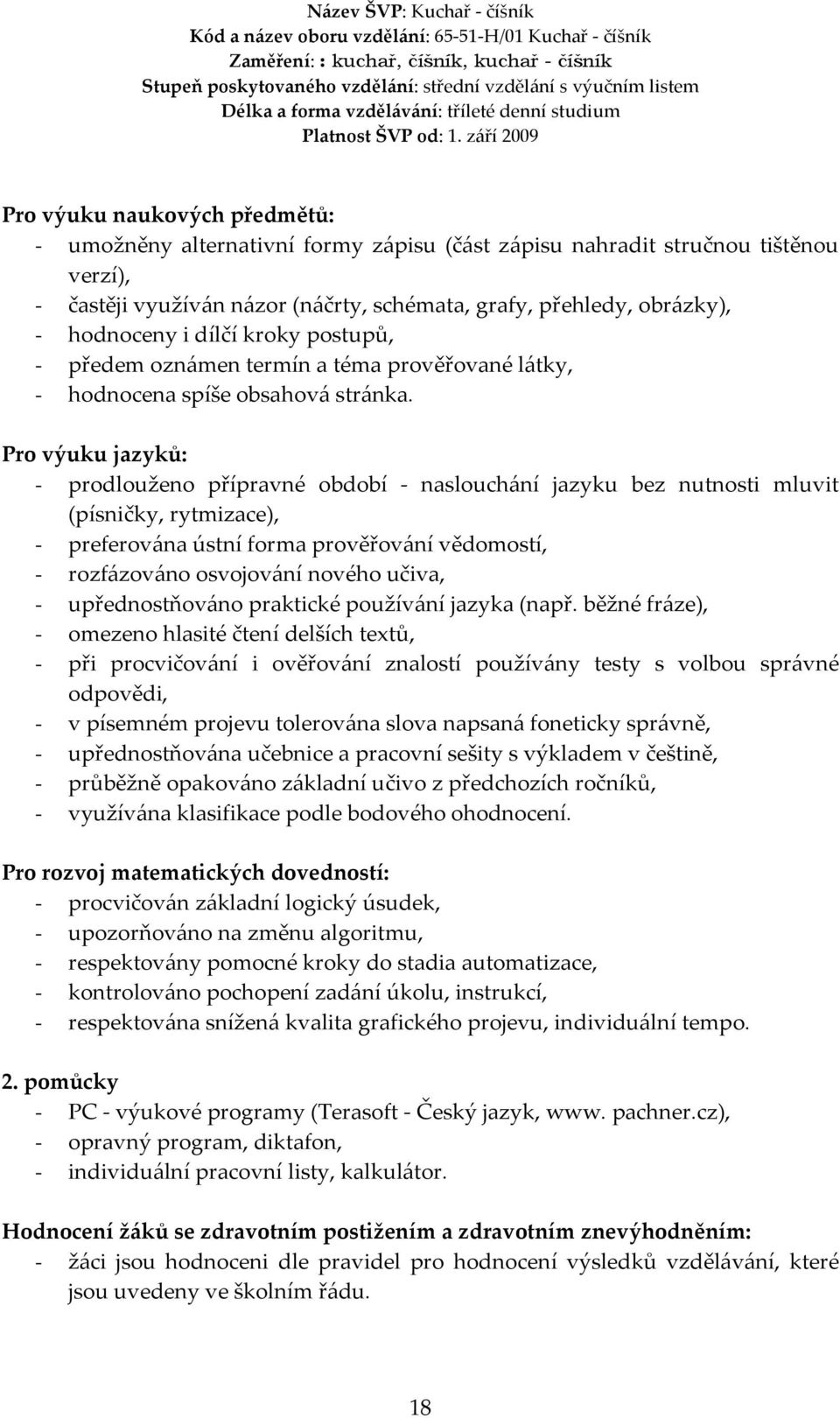 Pro výuku jazyků: - prodlouženo přípravné období - naslouchání jazyku bez nutnosti mluvit (písničky, rytmizace), - preferována ústní forma prověřování vědomostí, - rozfázováno osvojování nového