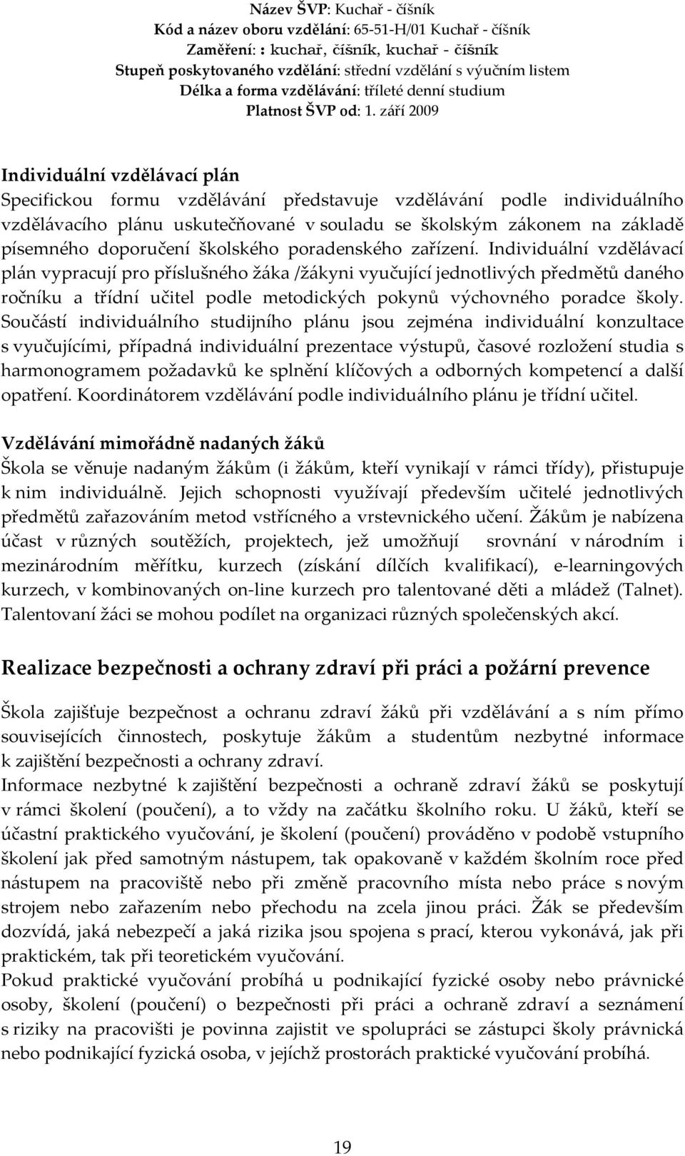 Individuální vzdělávací plán vypracují pro příslušného žáka /žákyni vyučující jednotlivých předmětů daného ročníku a třídní učitel podle metodických pokynů výchovného poradce školy.