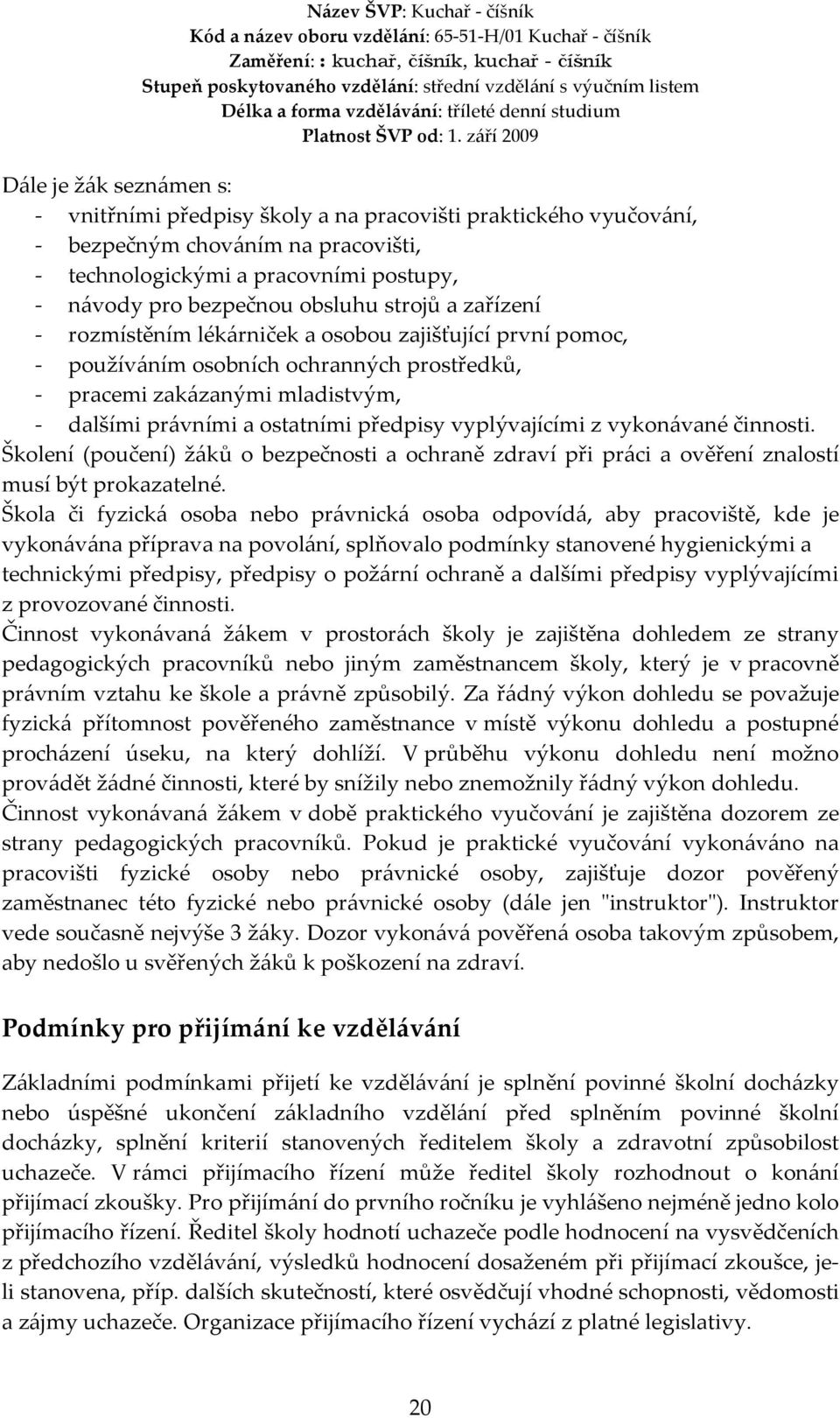 vyplývajícími z vykonávané činnosti. Školení (poučení) žáků o bezpečnosti a ochraně zdraví při práci a ověření znalostí musí být prokazatelné.