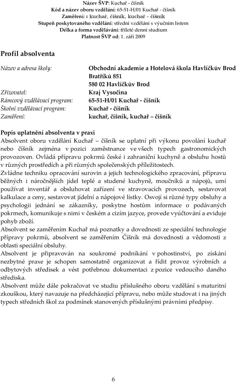 kuchař nebo číšník zejména v pozici zaměstnance ve všech typech gastronomických provozoven.