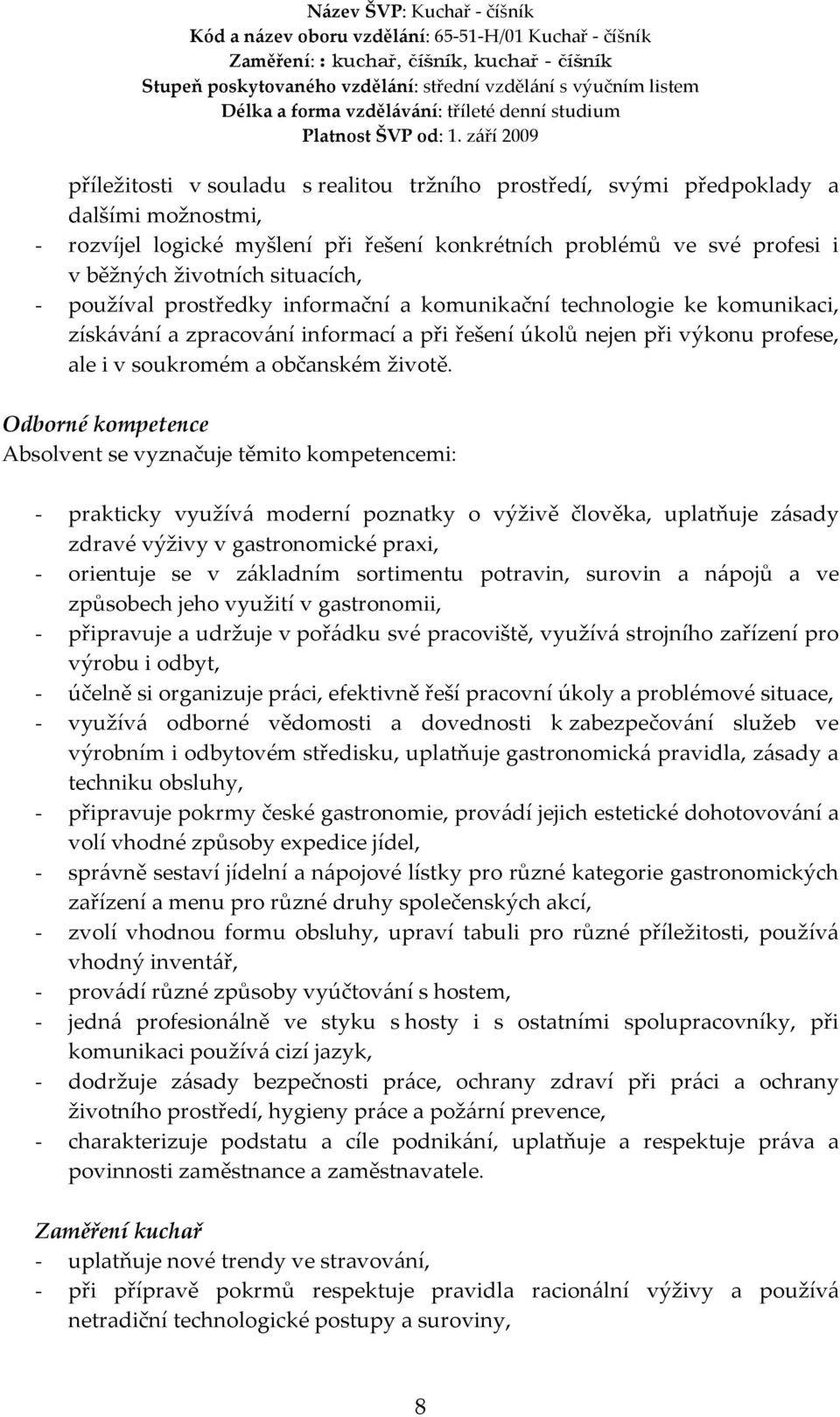 Odborné kompetence Absolvent se vyznačuje těmito kompetencemi: - prakticky využívá moderní poznatky o výživě člověka, uplatňuje zásady zdravé výživy v gastronomické praxi, - orientuje se v základním