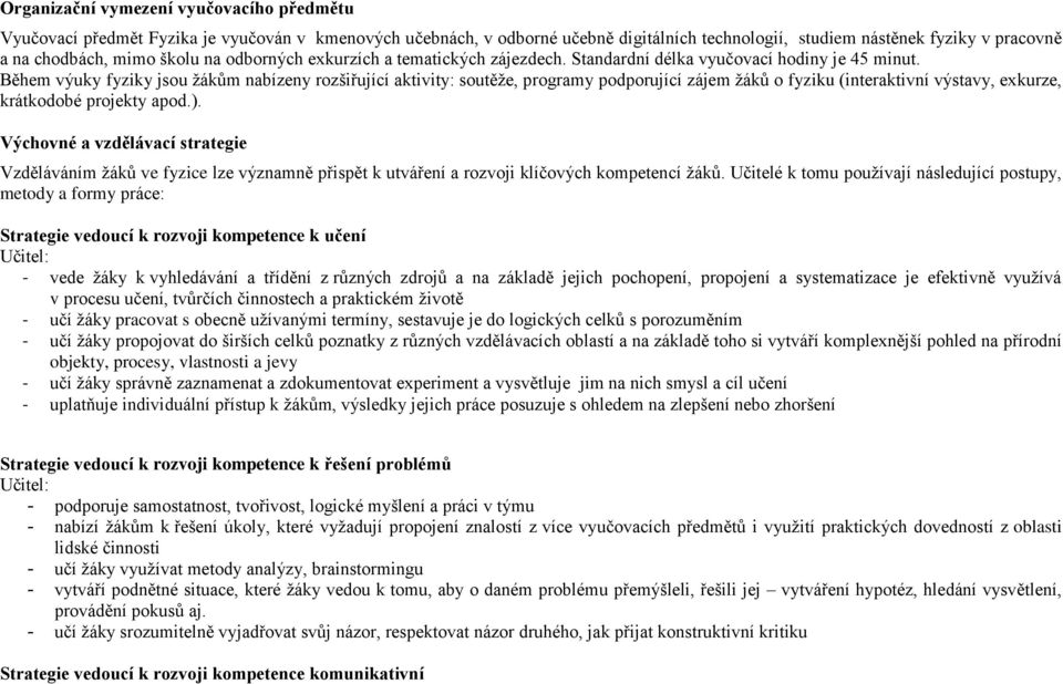 Během výuky fyziky jsou žákům nabízeny rozšiřující aktivity: soutěže, programy podporující zájem žáků o fyziku (interaktivní výstavy, exkurze, krátkodobé projekty apod.).