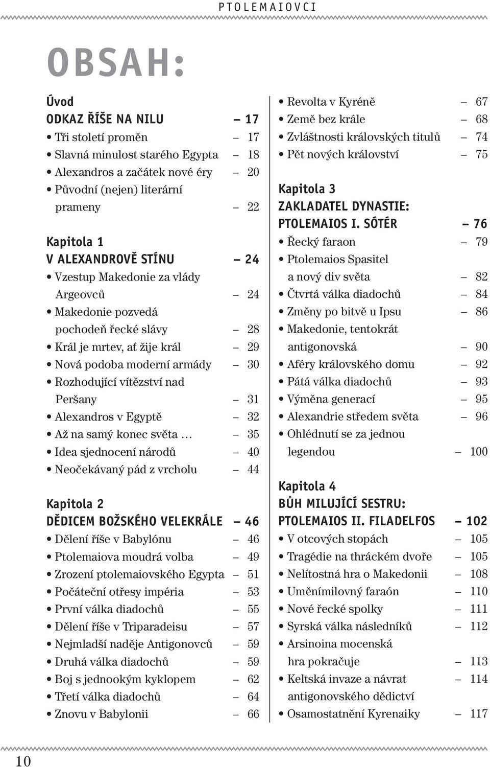 Idea sjednocení národů Neočekávaný pád z vrcholu kapitola 2 dědicem božského VELEkráLE Dělení říše v Babylónu Ptolemaiova moudrá volba Zrození ptolemaiovského Egypta Počáteční otřesy impéria První