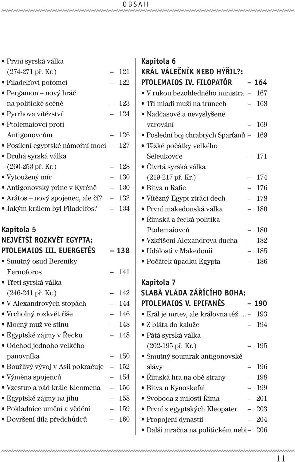 ) Vytoužený mír Antigonovský princ v Kyréně Arátos nový spojenec, ale čí? Jakým králem byl Filadelfos? kapitola 5 největší rozkvět EgyPTA: PTOLEMAIOs III.