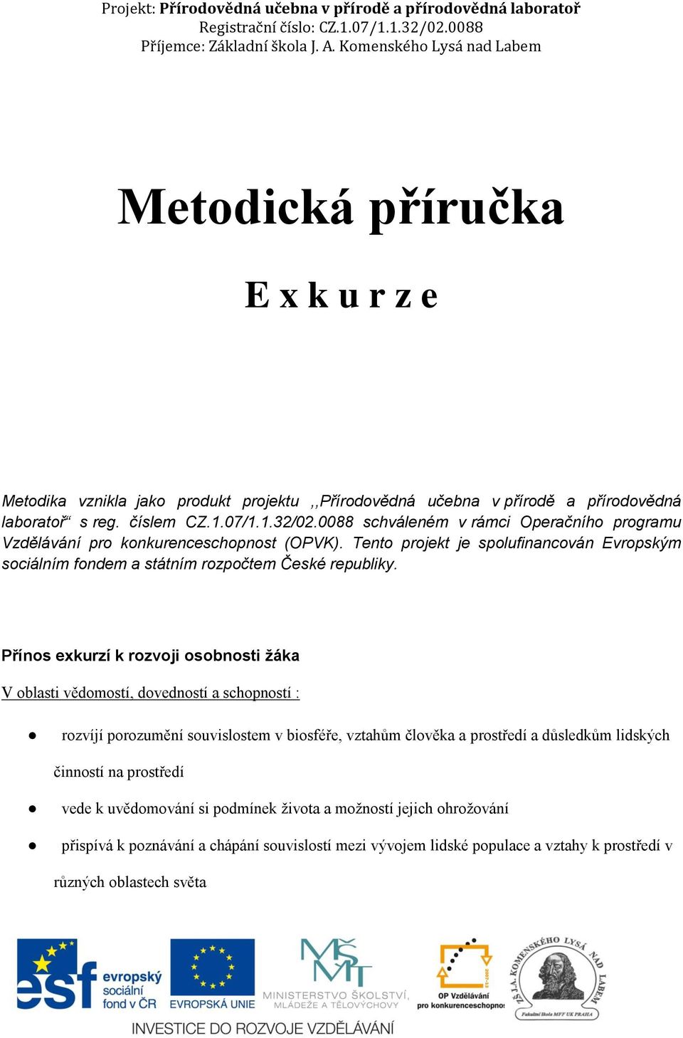 Přínos exkurzí k rozvoji osobnosti žáka V oblasti vědomostí, dovedností a schopností : rozvíjí porozumění souvislostem v biosféře, vztahům člověka a prostředí a důsledkům lidských