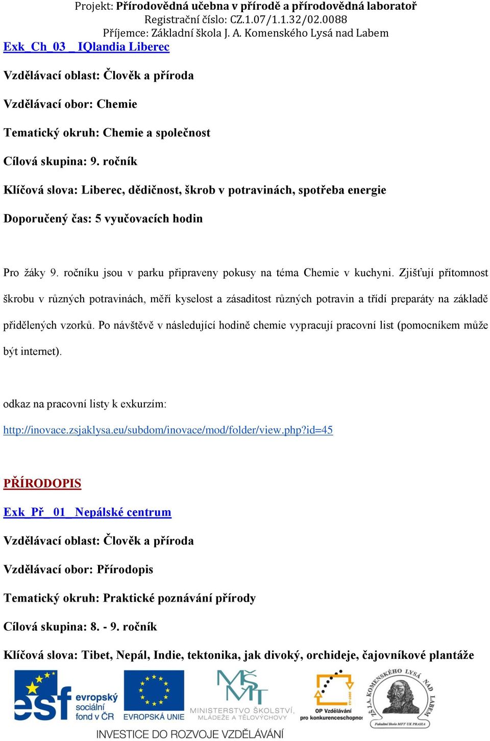 Zjišťují přítomnost škrobu v různých potravinách, měří kyselost a zásaditost různých potravin a třídí preparáty na základě přidělených vzorků.