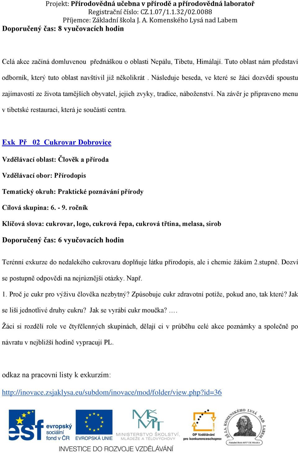 Na závěr je připraveno menu v tibetské restauraci, která je součástí centra. Exk_Př_ 02_Cukrovar Dobrovice Vzdělávací obor: Přírodopis Tematický okruh: Praktické poznávání přírody Cílová skupina: 6.