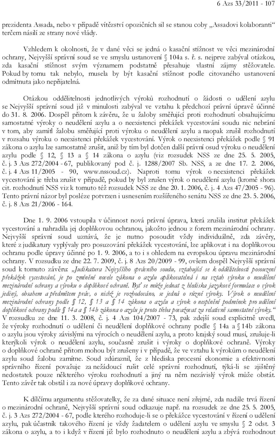 Pokud by tomu tak nebylo, musela by být kasační stížnost podle citovaného ustanovení odmítnuta jako nepřijatelná.