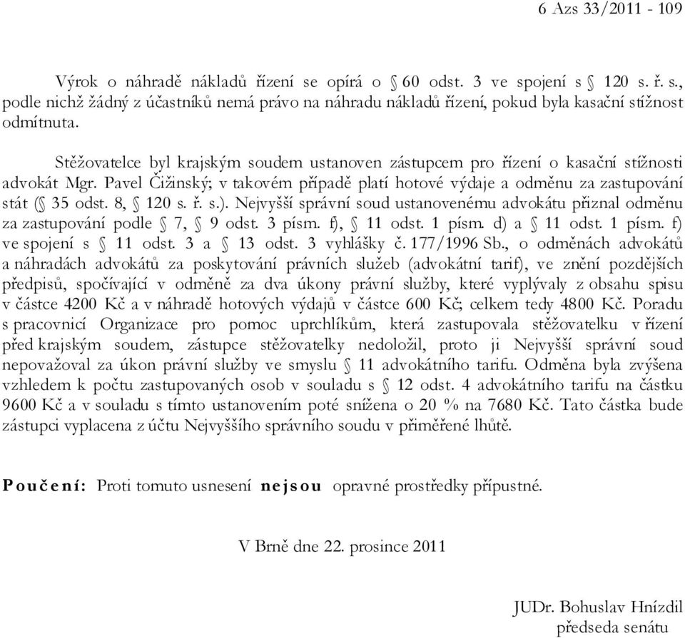 ř. s.). Nejvyšší správní soud ustanovenému advokátu přiznal odměnu za zastupování podle 7, 9 odst. 3 písm. f), 11 odst. 1 písm. d) a 11 odst. 1 písm. f) ve spojení s 11 odst. 3 a 13 odst.