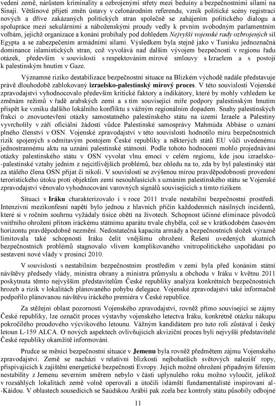 sekulárními a náboženskými proudy vedly k prvním svobodným parlamentním volbám, jejichž organizace a konání probíhaly pod dohledem Nejvyšší vojenské rady ozbrojených sil Egypta a se zabezpečením