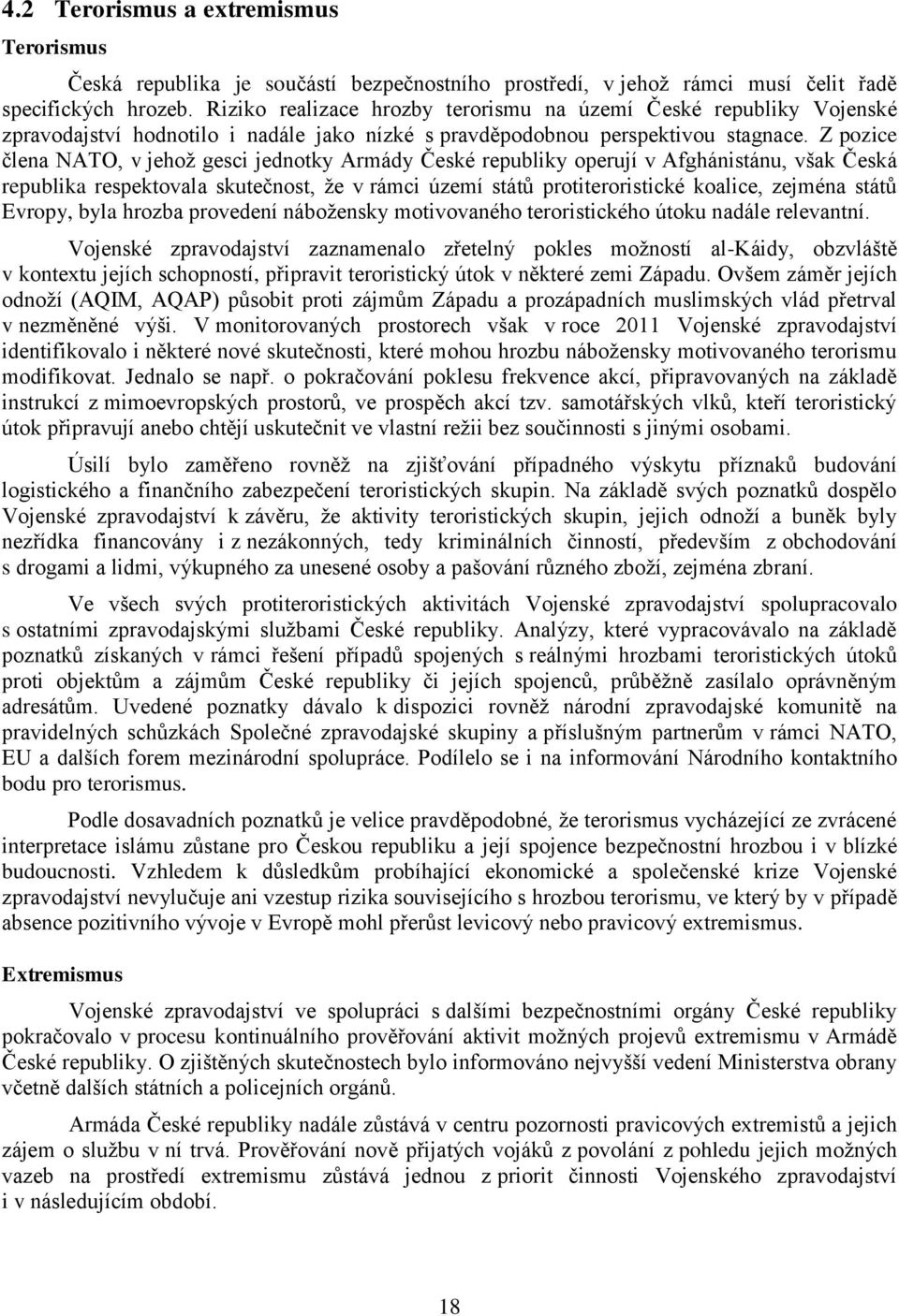 Z pozice člena NATO, v jehož gesci jednotky Armády České republiky operují v Afghánistánu, však Česká republika respektovala skutečnost, že v rámci území států protiteroristické koalice, zejména