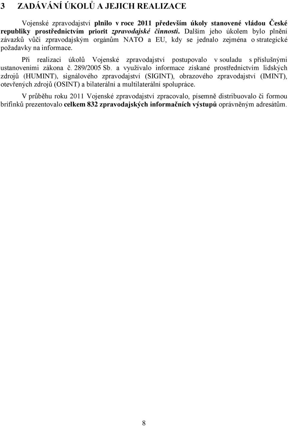 Při realizaci úkolů Vojenské zpravodajství postupovalo v souladu s příslušnými ustanoveními zákona č. 289/2005 Sb.