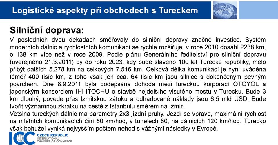 Podle plánu Generálního ředitelství pro silniční dopravu (uveřejněno 21.3.2011) by do roku 2023, kdy bude slaveno 100 let Turecké republiky, mělo přibýt dalších 5.278 km na celkových 7.516 km.