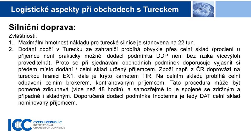 Proto se při sjednávání obchodních podmínek doporučuje vyjasnit si předem místo dodání / celní sklad určený příjemcem. Zboží např.