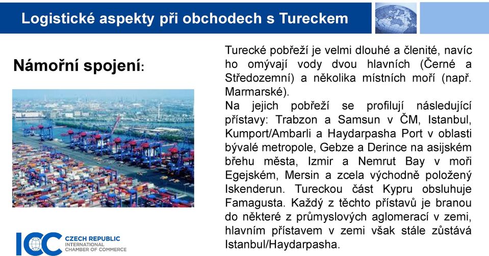 Na jejich pobřeží se profilují následující přístavy: Trabzon a Samsun v ČM, Istanbul, Kumport/Ambarli a Haydarpasha Port v oblasti bývalé metropole, Gebze