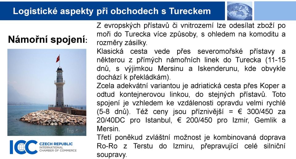 Zcela adekvátní variantou je adriatická cesta přes Koper a odtud kontejnerovou linkou, do stejných přístavů.