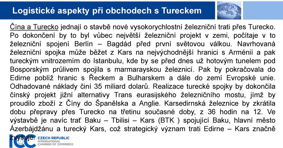 Navrhovaná železniční spojka může běžet z Kars na nejvýchodnější hranici s Arménií a pak tureckým vnitrozemím do Istanbulu, kde by se před dnes už hotovým tunelem pod Bosporským průlivem spojila s