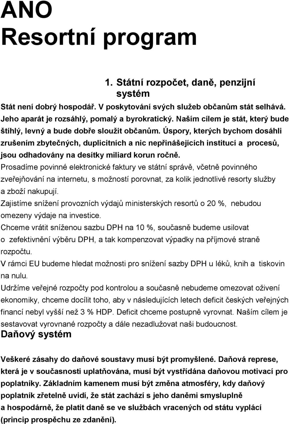 Úspory, kterých bychom dosáhli zrušením zbytečných, duplicitních a nic nepřinášejících institucí a procesů, jsou odhadovány na desítky miliard korun ročně.