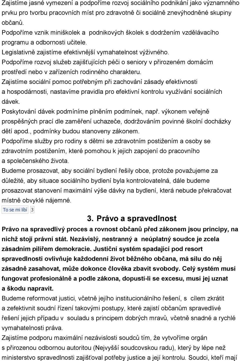 Podpoříme rozvoj služeb zajišťujících péči o seniory v přirozeném domácím prostředí nebo v zařízeních rodinného charakteru.