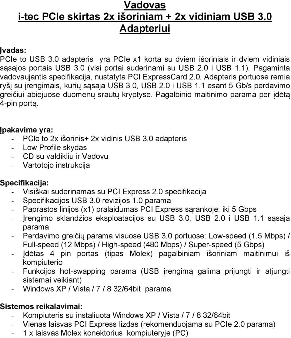 0 i USB 1.1 esant 5 Gb/s perdavimo greičiui abiejuose duomenų srautų kryptyse. Pagalbinio maitinimo parama per įdėtą 4-pin portą. Įpakavime yra: - PCle to 2x išorinis+ 2x vidinis USB 3.